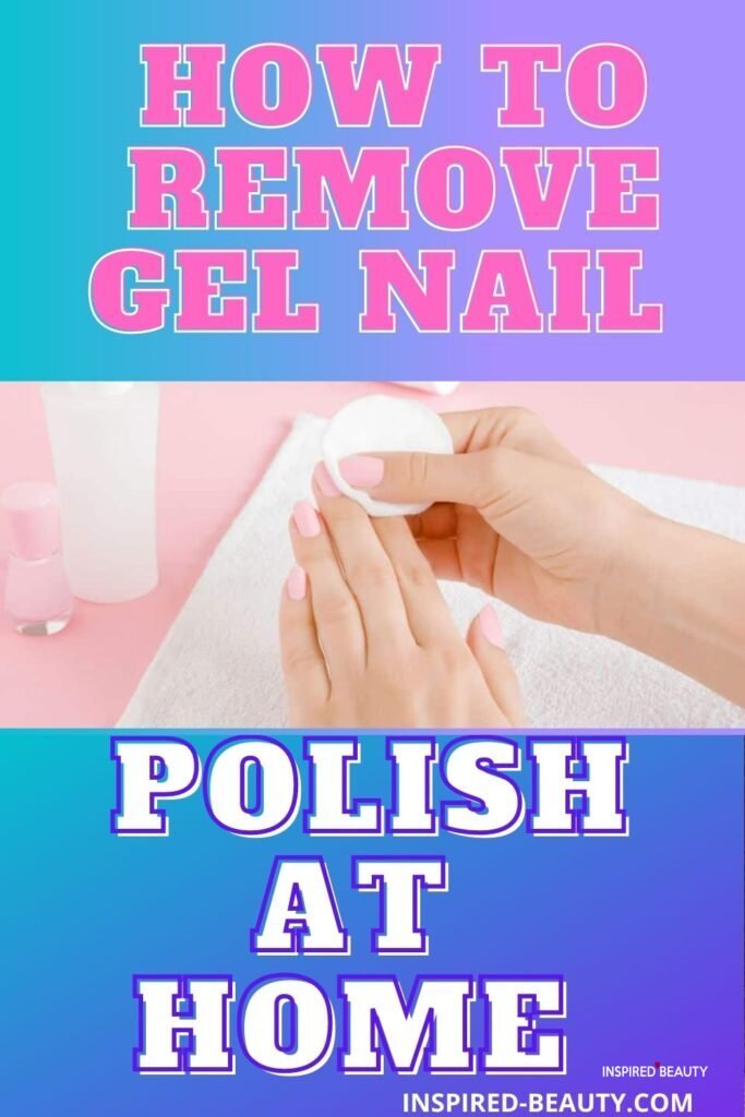 How to Remove Gel Nail Polish at Home - Inspired Beauty