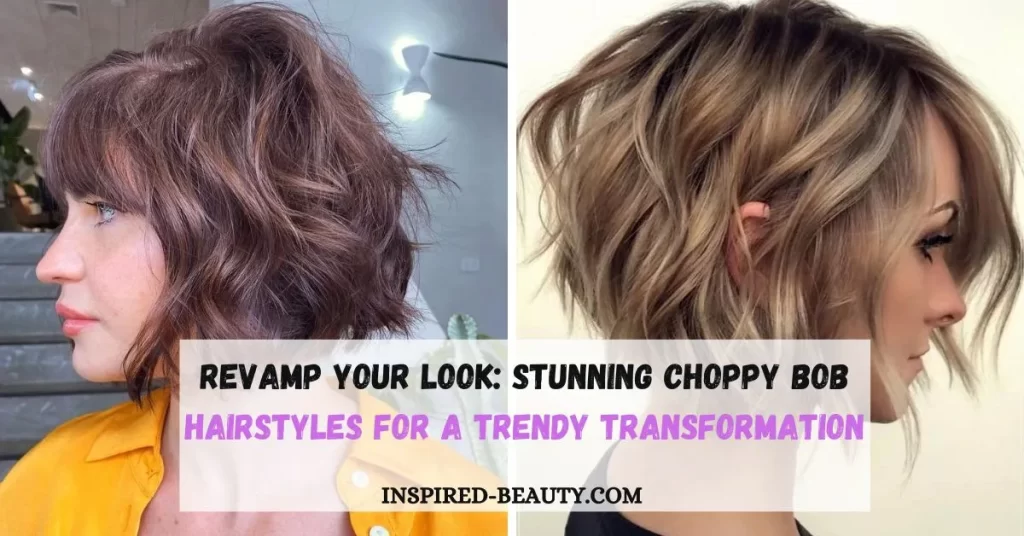Revamp Your Look:  Stunning Choppy Bob Hairstyles for a Trendy Transformation